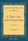 Image for I, Thou and the Other One: A Love Story (Classic Reprint)