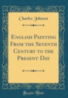 Image for English Painting From the Seventh Century to the Present Day (Classic Reprint)