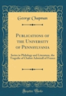 Image for Publications of the University of Pennsylvania: Series in Philology and Literature, the Tragedie of Chabot Admirall of France (Classic Reprint)
