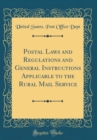 Image for Postal Laws and Regulations and General Instructions Applicable to the Rural Mail Service (Classic Reprint)