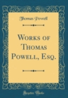Image for Works of Thomas Powell, Esq. (Classic Reprint)
