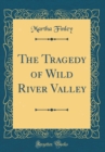 Image for The Tragedy of Wild River Valley (Classic Reprint)