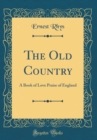 Image for The Old Country: A Book of Love Praise of England (Classic Reprint)