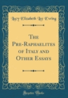 Image for The Pre-Raphaelites of Italy and Other Essays (Classic Reprint)