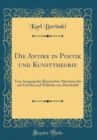 Image for Die Antike in Poetik und Kunsttheorie: Von Ausgang des Klassischen Altertums bis auf Goethe und Wilhelm von Humboldt (Classic Reprint)