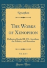Image for The Works of Xenophon, Vol. 2 of 4: Hellenica Books III-VII, Agesilaus, the Polities, and Revenues (Classic Reprint)