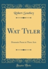 Image for Wat Tyler: Dramatic Poem in Three Acts (Classic Reprint)
