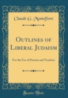 Image for Outlines of Liberal Judaism: For the Use of Parents and Teachers (Classic Reprint)
