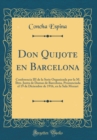 Image for Don Quijote en Barcelona: Conferencia III de la Serie Organizada por la M. Iltre. Junta de Damas de Barcelona, Pronunciada el 19 de Diciembre de 1916, en la Sala Mozart (Classic Reprint)