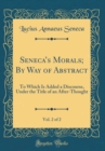 Image for Senecas Morals; By Way of Abstract, Vol. 2 of 2: To Which Is Added a Discourse, Under the Title of an After-Thought (Classic Reprint)