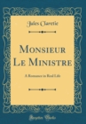 Image for Monsieur Le Ministre: A Romance in Real Life (Classic Reprint)