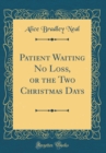 Image for Patient Waiting No Loss, or the Two Christmas Days (Classic Reprint)