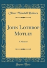 Image for John Lothrop Motley: A Memoir (Classic Reprint)