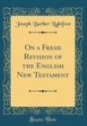 Image for On a Fresh Revision of the English New Testament (Classic Reprint)