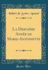 Image for La Derniere Annee de Marie-Antoinette (Classic Reprint)