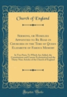 Image for Sermons, or Homilies Appointed to Be Read in Churches in the Time of Queen Elizabeth of Famous Memory: In Two Parts; To Which Are Added, the Constitutions and Canons Ecclesiastical and the Thirty-Nine