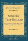 Image for Sanders&#39; Test-Speller: Designed for the Use of the Higher Classes in Schools, and for Teachers&#39; Institutes (Classic Reprint)