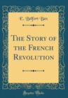 Image for The Story of the French Revolution (Classic Reprint)