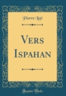 Image for Vers Ispahan (Classic Reprint)