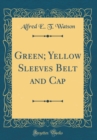 Image for Green; Yellow Sleeves Belt and Cap (Classic Reprint)
