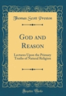 Image for God and Reason: Lectures Upon the Primary Truths of Natural Religion (Classic Reprint)