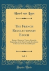 Image for The French Revolutionary Epoch, Vol. 1: Being a History of France, From the Beginning of the First French Revolution to the End of the Second Empire (Classic Reprint)