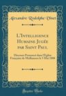 Image for L&#39;Intelligence Humaine Jugee par Saint Paul: Discours Prononce dans l&#39;Eglise Francaise de Mulhausen le 5 Mai 1888 (Classic Reprint)