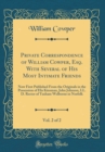 Image for Private Correspondence of William Cowper, Esq. With Several of His Most Intimate Friends, Vol. 2 of 2: Now First Published From the Originals in the Possession of His Kinsman, John Johnson, LL. D. Rec