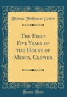 Image for The First Five Years of the House of Mercy, Clewer (Classic Reprint)