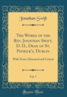 Image for The Works of the Rev. Jonathan Swift, D. D., Dean of St. Patrick&#39;s, Dublin, Vol. 7: With Notes, Historical and Critical (Classic Reprint)