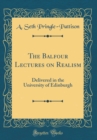 Image for The Balfour Lectures on Realism: Delivered in the University of Edinburgh (Classic Reprint)