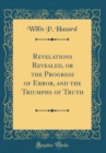Image for Revelations Revealed, or the Progress of Error, and the Triumphs of Truth (Classic Reprint)