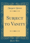 Image for Subject to Vanity (Classic Reprint)