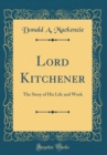 Image for Lord Kitchener: The Story of His Life and Work (Classic Reprint)