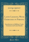 Image for Latin Lessons, With Exercises in Parsing: Introductory to Bullions&#39; Latin Grammar and Latin Reader (Classic Reprint)