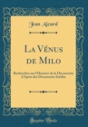 Image for La Venus de Milo: Recherches sur l&#39;Histoire de la Decouverte d&#39;Apres des Documents Inedits (Classic Reprint)