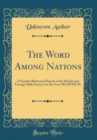 Image for The Word Among Nations: A Popular Illustrated Report of the British and Foreign Bible Society for the Year MCMVIII-IX (Classic Reprint)