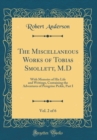 Image for The Miscellaneous Works of Tobias Smollett, M.D, Vol. 2 of 6: With Memoirs of His Life and Writings, Containing the Adventures of Peregrine Pickle, Part I (Classic Reprint)