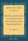 Image for Die Acclamationen und Gebete der Altchristlichen Grabschriften (Classic Reprint)