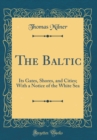Image for The Baltic: Its Gates, Shores, and Cities; With a Notice of the White Sea (Classic Reprint)