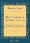 Image for The Founders of the New Devotion: Being the Lives of Gerard Groote, Florentius Radewin and Their Followers (Classic Reprint)