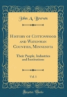 Image for History of Cottonwood and Watonwan Counties, Minnesota, Vol. 1: Their People, Industries and Institutions (Classic Reprint)