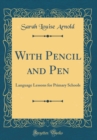 Image for With Pencil and Pen: Language Lessons for Primary Schools (Classic Reprint)