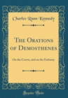 Image for The Orations of Demosthenes: On the Crown, and on the Embassy (Classic Reprint)