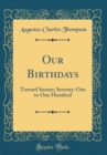 Image for Our Birthdays: Toward Sunset; Seventy-One to One Hundred (Classic Reprint)