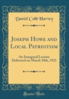 Image for Joseph Howe and Local Patriotism: An Inaugural Lecture Delivered on March 10th, 1921 (Classic Reprint)