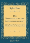 Image for Die Neugesteltung der Aktiengesellschaft: Nach den Vorschriften des mit dem 1. Januar 1900 in Kraft Tretenden Handelsgesetzbuchs (Classic Reprint)