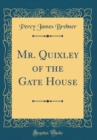 Image for Mr. Quixley of the Gate House (Classic Reprint)