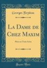 Image for La Dame de Chez Maxim: Piece en Trois Actes (Classic Reprint)