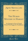 Image for The Human Mystery in Hamlet: An Attempt to Say an Unsaid Word; With Suggestive Parallelisms (Classic Reprint)